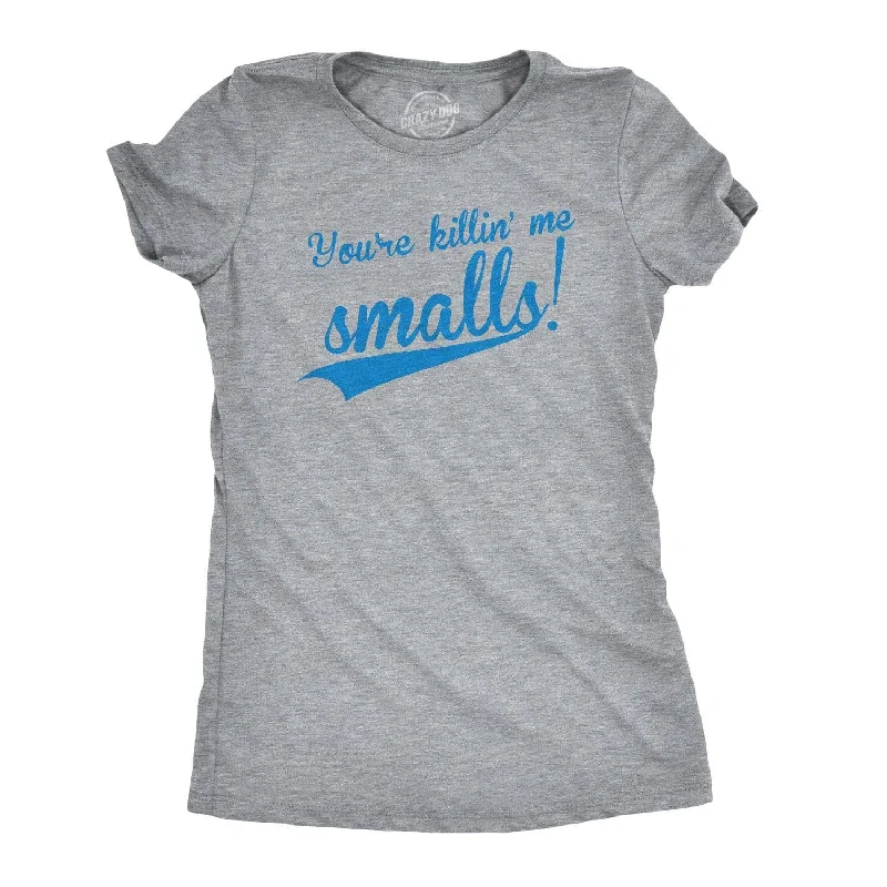 You're Killing Me Smalls Women's T Shirt