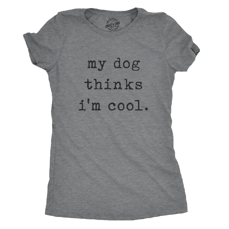 My Dog Thinks I'm Cool Women's T Shirt