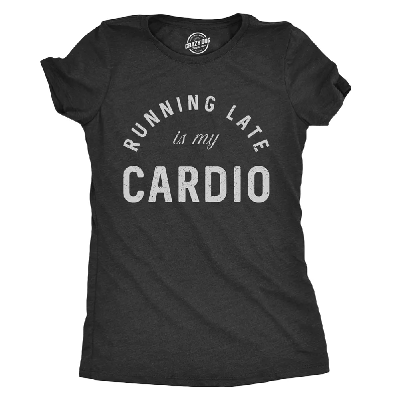 Running Late Is My Cardio Women's T Shirt